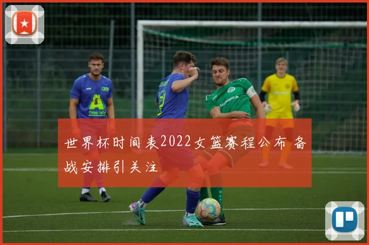 世界杯时间表2022女篮赛程公布 备战安排引关注